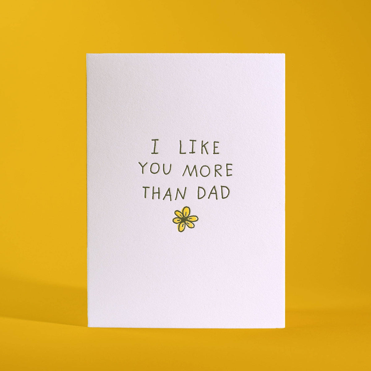I Like You More Than Dad Letterpress Greeting Card