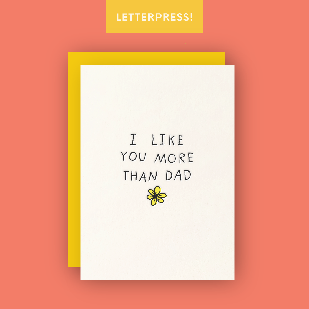 I Like You More Than Dad Letterpress Greeting Card