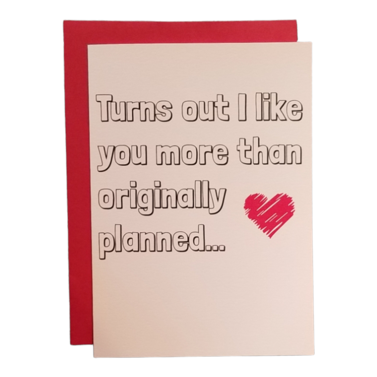 Turns Out I Like You More Than Originally Planned - 5x7 Greeting Card