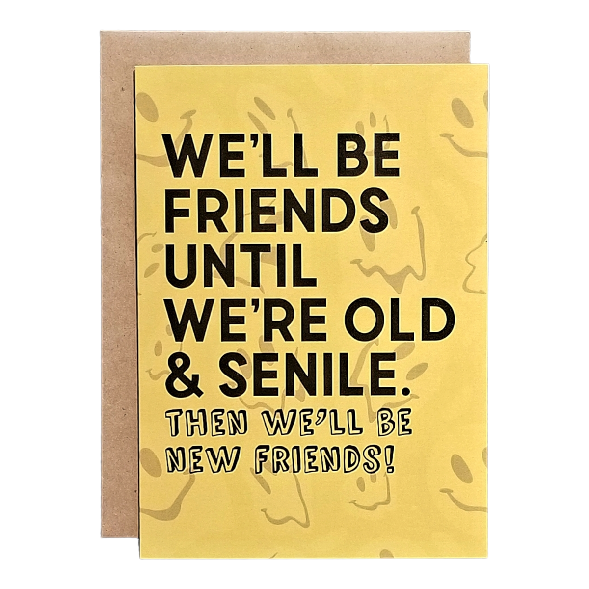We'll be Friends Until We're Old & Senile - Then New Friends - 5x7