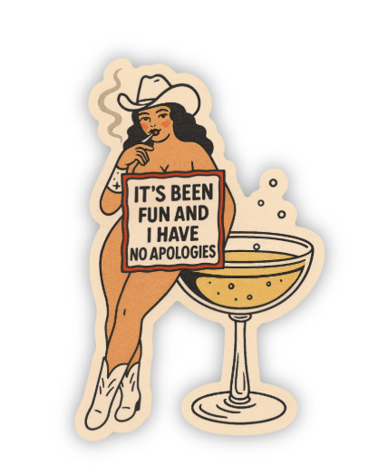 It’s Been Fun and I Have No Apologies Sticker