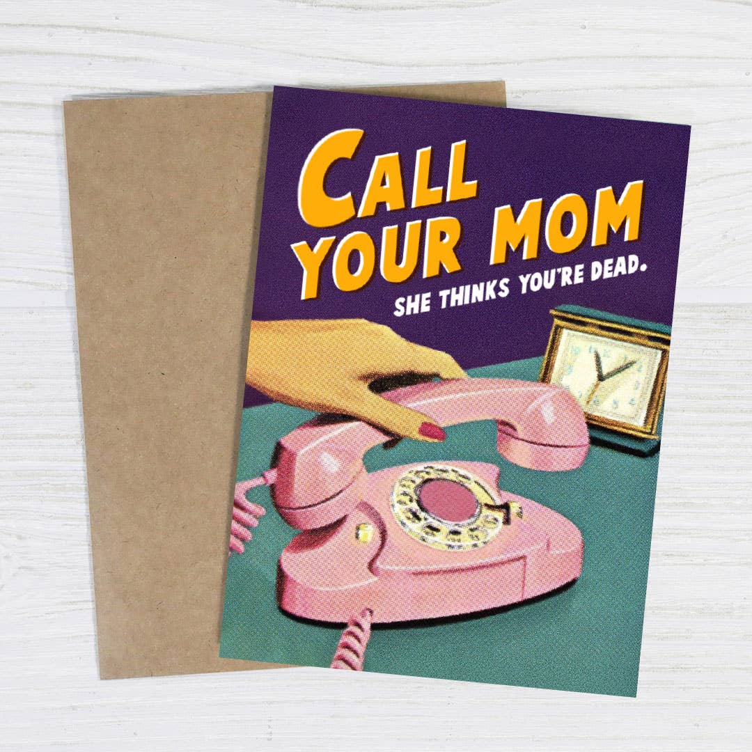Call your mom. She thinks you're dead. – Funny Greeting Card