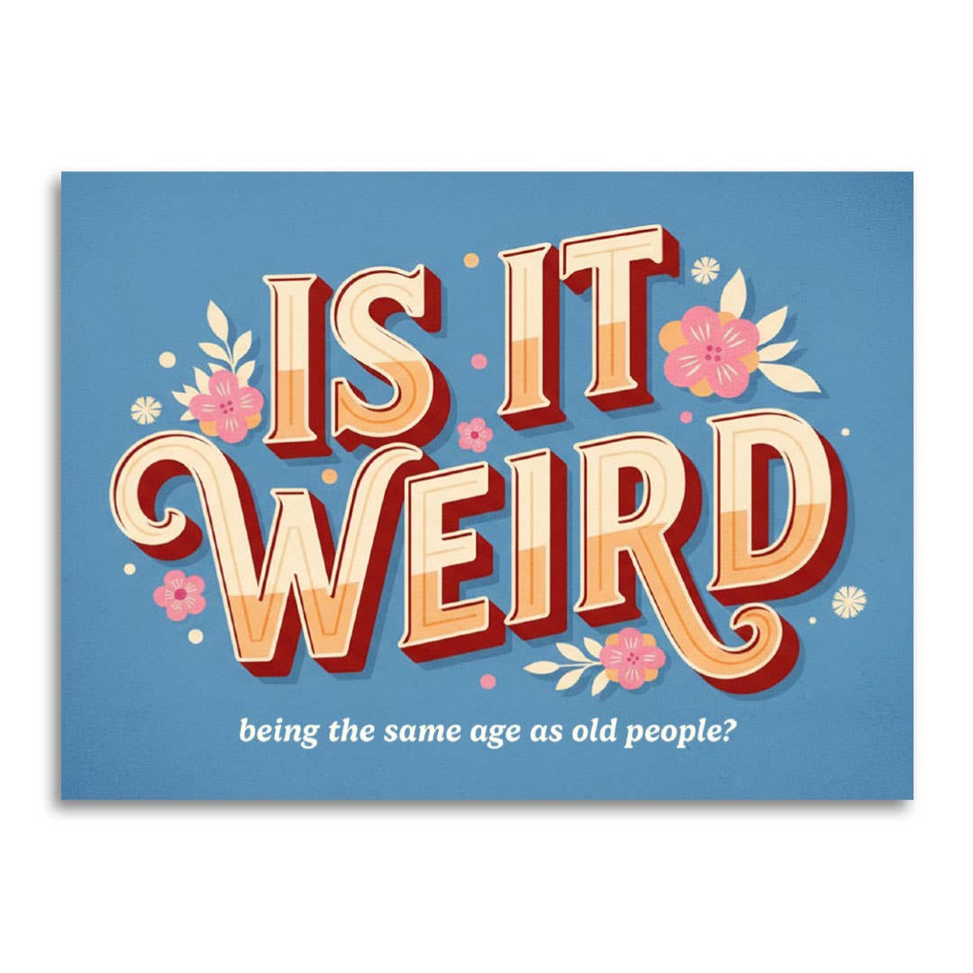 Is It Weird Being the Same Age as Old People - Funny Card