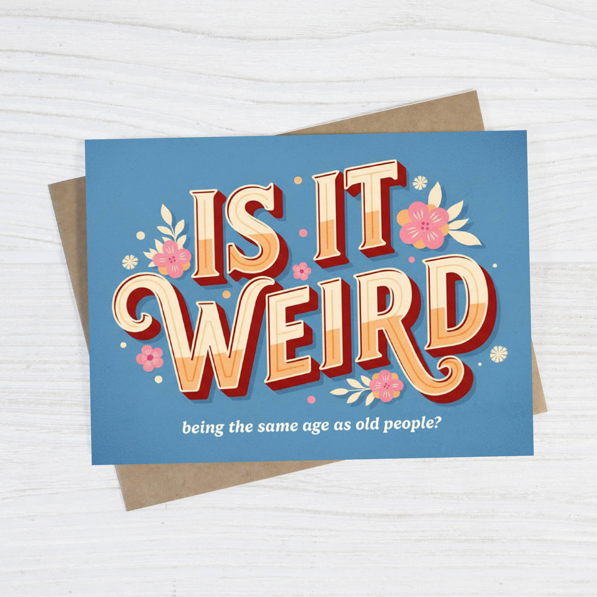 Is It Weird Being the Same Age as Old People - Funny Card