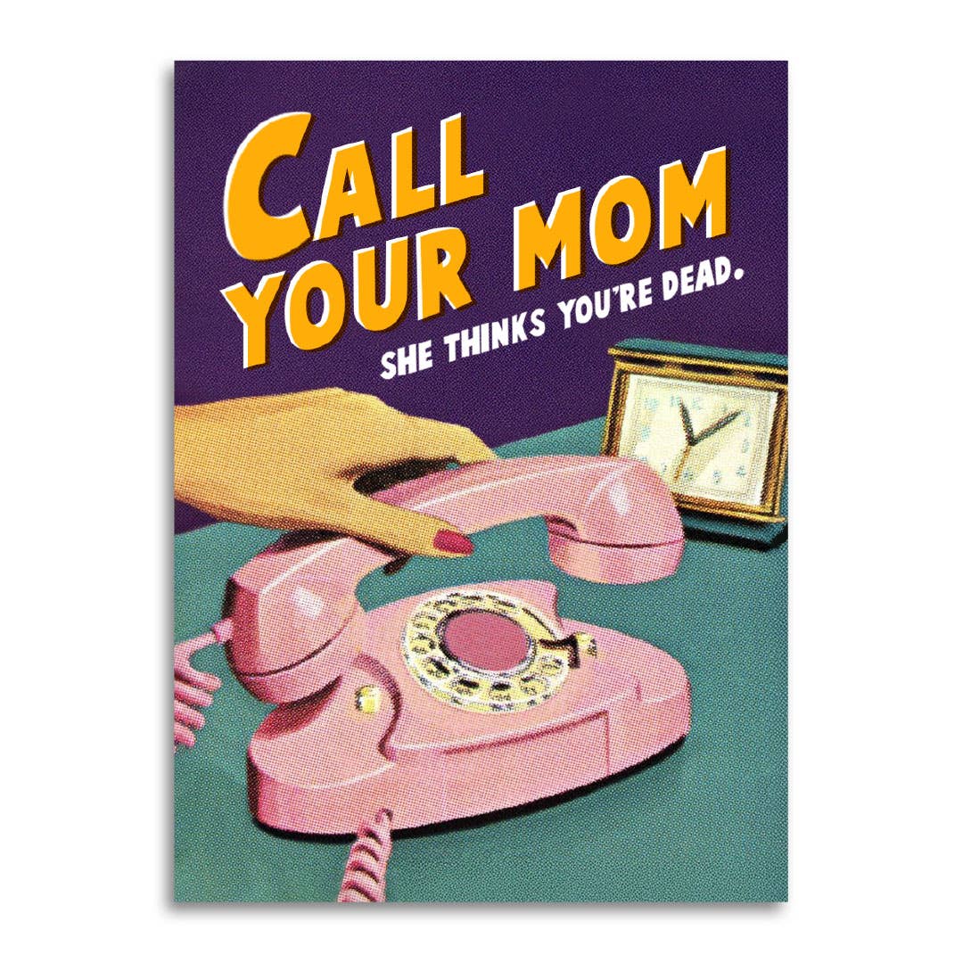 Call your mom. She thinks you're dead. – Funny Greeting Card